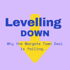Why the Margate Town Deal is Failing – Part 1…